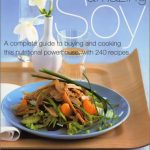 Amazing Soy : A Complete Guide to Buying and Cooking This Nutritional Powerhouse With 240 Recipes