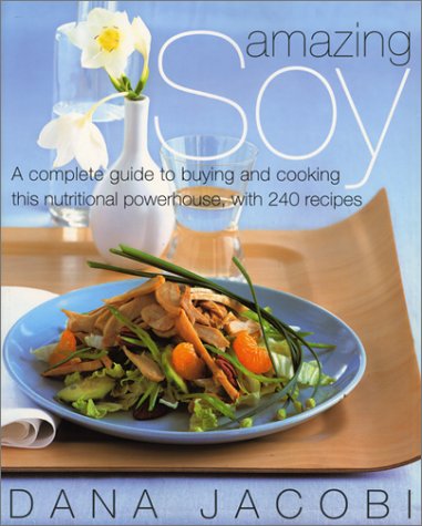 Amazing Soy : A Complete Guide to Buying and Cooking This Nutritional Powerhouse With 240 Recipes Book Cover Image