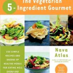 The Vegetarian 5-Ingredient Gourmet: 250 Simple Recipes And Dozens Of Healthy Menus For Eating Well Every Day
