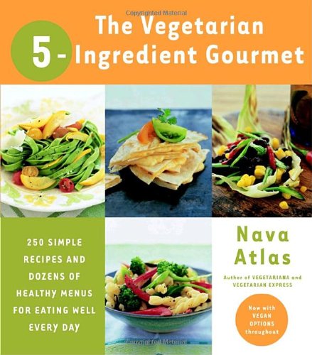 The Vegetarian 5-Ingredient Gourmet: 250 Simple Recipes And Dozens Of Healthy Menus For Eating Well Every Day Book Cover Image