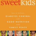 Sweet Kids: How to balance Diabetes Control and Good Nutrition with Family Peace