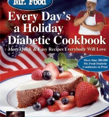 Mr. Food Every Day’s A Holiday Diabetic Cookbook: More Quick & Easy Recipes Everybody Will Love