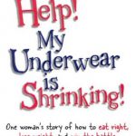 Help! My Underwear is Shrinking! : One woman’s story of how to eat right, lose weight, and win the battle against diabetes