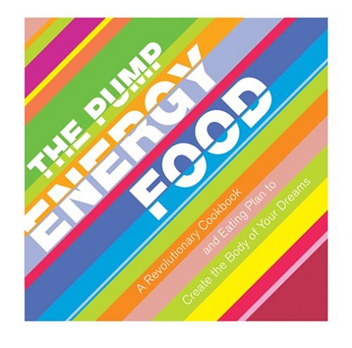 The Pump Energy Food : A Revolutionary Cookbook and Eating Plan to Create the Body of Your Dreams Book Cover Image
